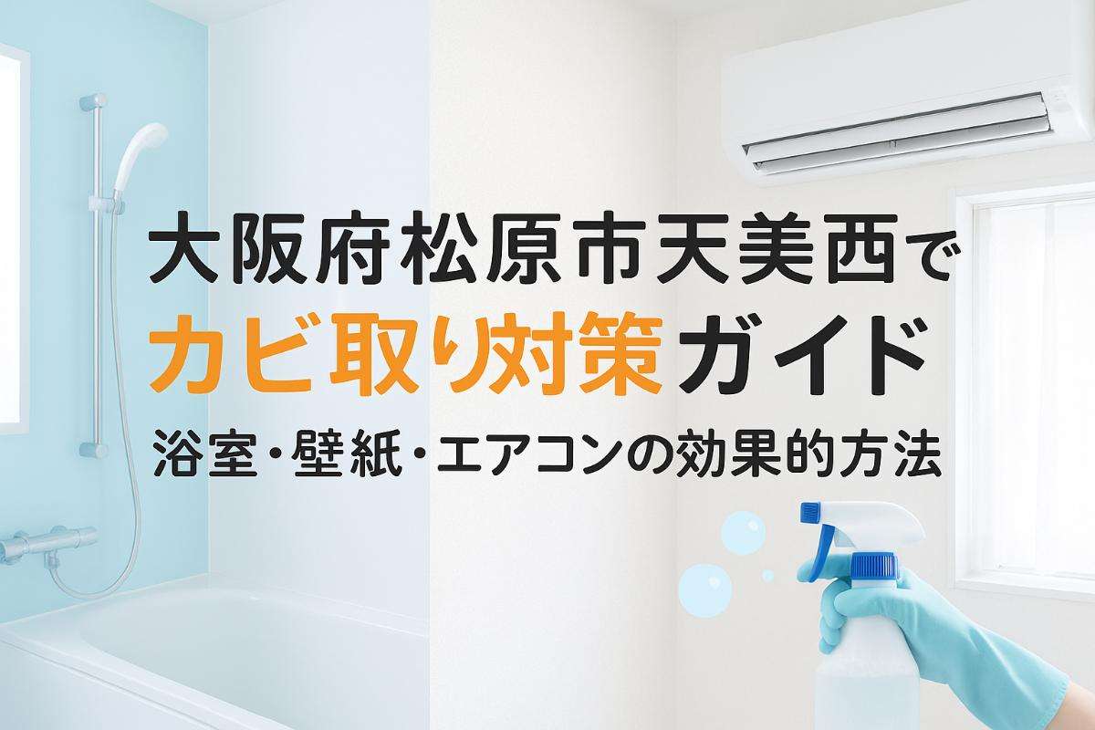 大阪府松原市天美西でカビ取りを効果的に行う方法など！浴室・壁紙・エアコンの対策ガイド